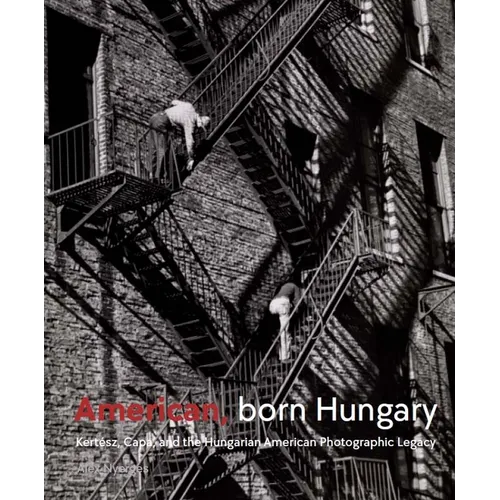 American, Born Hungary: Kertesz, Capa, and the Hungarian American Photographic Legacy - Hardcover