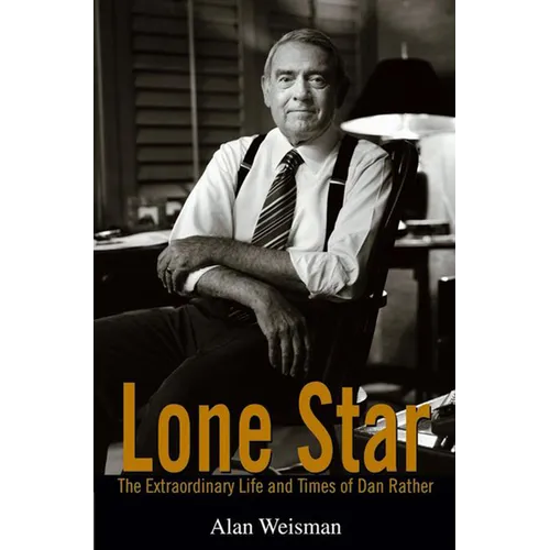Lone Star: The Extraordinary Life and Times of Dan Rather - Hardcover