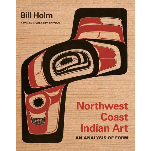 Northwest Coast Indian Art: An Analysis of Form, 50th Anniversary Edition - Paperback