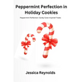 Peppermint Perfection in Holiday Cookies: Peppermint Perfection: Candy Cane-Inspired Treats - Paperback