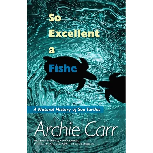 So Excellent a Fishe: A Natural History of Sea Turtles - Paperback