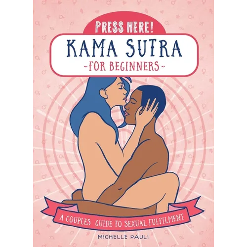 Press Here! Kama Sutra for Beginners: A Couples Guide to Sexual Fulfilment - Paperback