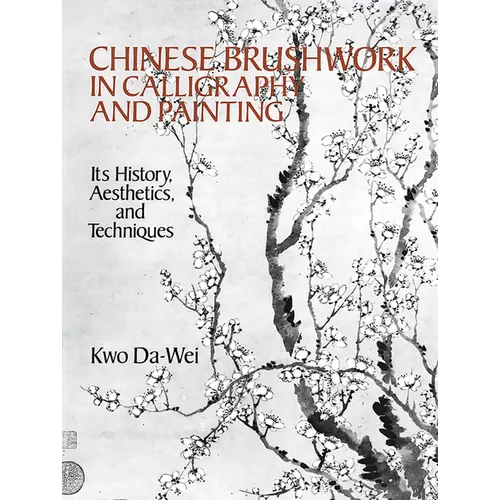 Chinese Brushwork in Calligraphy and Painting: Its History, Aesthetics, and Techniques - Paperback
