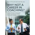 Why Not a Career in Coaching?: Teaching Clinicians and Executives the Basic and Advanced Skills of Successful Coaching - Paperback