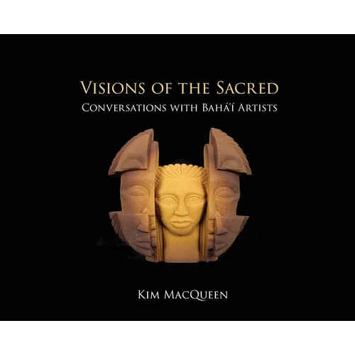 Visions of the Sacred: Conversations with Bahá'í Artists - Hardcover