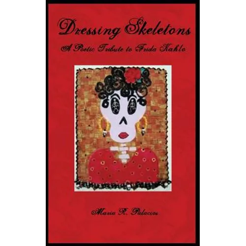 Dressing Skeletons: A Poetic Tribute To Frida Kahlo - Paperback