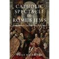 Catholic Spectacle and Rome's Jews: Early Modern Conversion and Resistance - Paperback