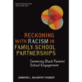 Reckoning with Racism in Family-School Partnerships: Centering Black Parents' School Engagement - Paperback