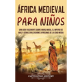 África Medieval para Niños: Una guía fascinante sobre Mansa Musa, el Imperio de Malí y otras civilizaciones africanas de la Edad Media - Hardcover