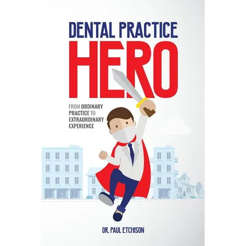Dental Practice Hero: From Ordinary Practice to Extraordinary Experience - Paperback