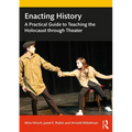 Enacting History: A Practical Guide to Teaching the Holocaust Through Theater - Paperback