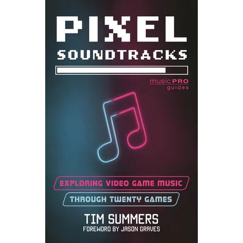 Pixel Soundtracks: Exploring Video Game Music Through Twenty Games - Hardcover