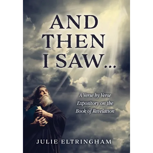 And Then I Saw...: A Verse by Verse Expository on the Book of Revelation - Paperback