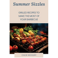 Summer Sizzles: Grilled Recipes to Make the Most of Your Barbecue - Paperback