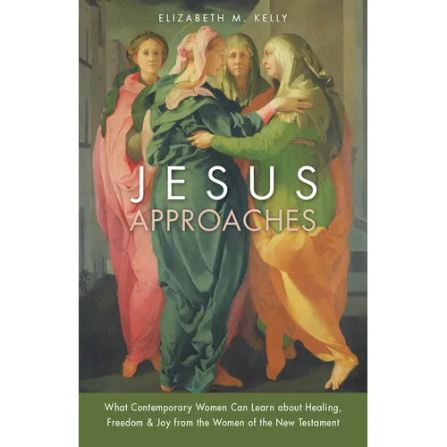 Jesus Approaches: What Contemporary Women Can Learn about Healing, Freedom & Joy from the Women of the New Testament - Paperback