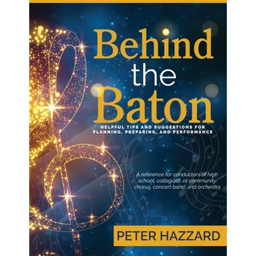 Behind the Baton: Helpful Tips and Suggestions for Planning, Preparing, and Performance - Paperback