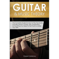 Guitar & Music Theory: The Complete Guide On How To Play The Guitar. Includes Lessons, Chords, Tabs, Songwriting & Everything You Need To Fast Track & - Paperback