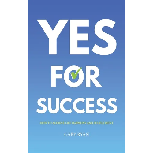 Yes For Success: How to Achieve Life Harmony and Fulfillment - Hardcover