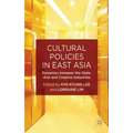 Cultural Policies in East Asia: Dynamics Between the State, Arts and Creative Industries - Hardcover