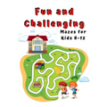 Fun and Challenging Mazes for Kids 8 - 12: A Maze Activity Book for Kids (Maze Books for Kids) - Paperback