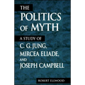 The Politics of Myth: A Study of C. G. Jung, Mircea Eliade, and Joseph Campbell - Paperback