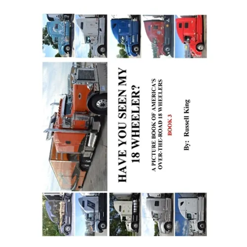 Have You Seen My 18 Wheeler?: A Picture Book of America's Over-The- Road 18 Wheelers - Paperback