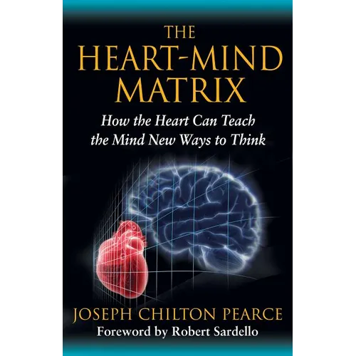 The Heart-Mind Matrix: How the Heart Can Teach the Mind New Ways to Think - Paperback