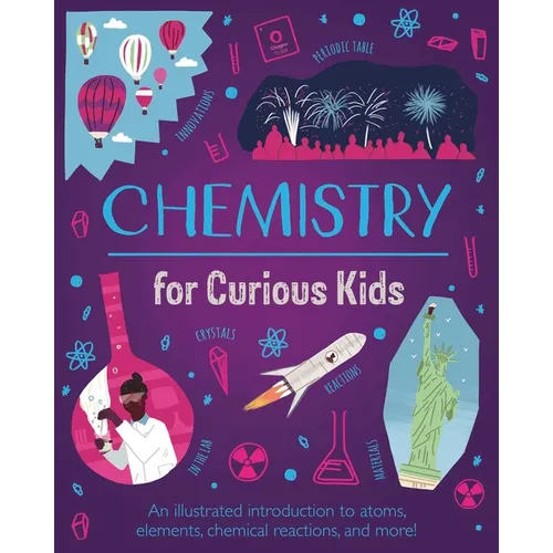 Chemistry for Curious Kids: An Illustrated Introduction to Atoms, Elements, Chemical Reactions, and More! - Hardcover
