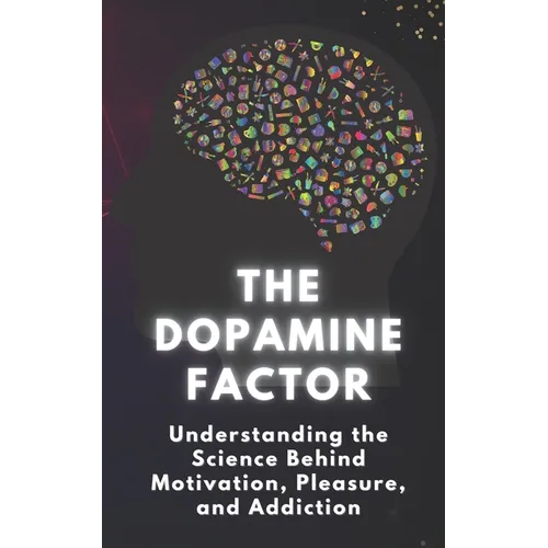 The Dopamine Factor: Understanding the Science Behind Motivation, Pleasure, and Addiction - Paperback