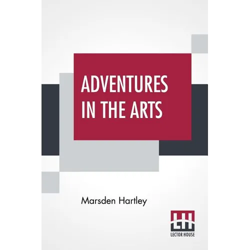 Adventures In The Arts: Informal Chapters On Painters Vaudeville And Poets - Paperback
