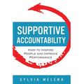 Supportive Accountability: How to Inspire People and Improve Performance - Hardcover