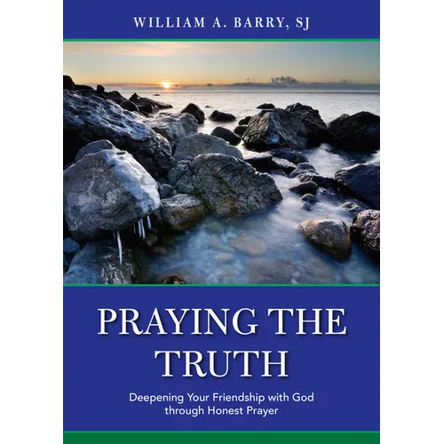 Praying the Truth: Deepening Your Friendship with God Through Honest Prayer - Paperback