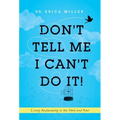 Don't Tell Me I Can't Do It!: Living Audaciously in the Here and Now - Hardcover