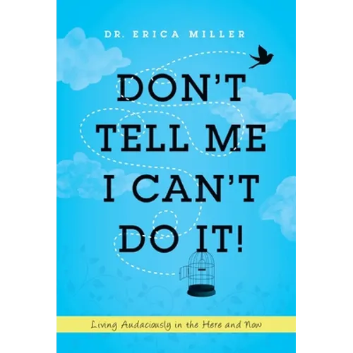 Don't Tell Me I Can't Do It!: Living Audaciously in the Here and Now - Hardcover