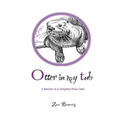 Otter in my Tub: A Memoir of a Delightful River Otter - Paperback