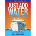 Just Add Water: Your Guide to the Ultimate Cruise Vacation - Paperback