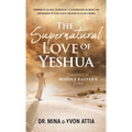 The Supernatural Love of Yeshua Through Middle Eastern Eyes - Hardcover