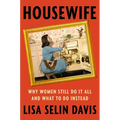 Housewife: Why Women Still Do It All and What to Do Instead - Hardcover