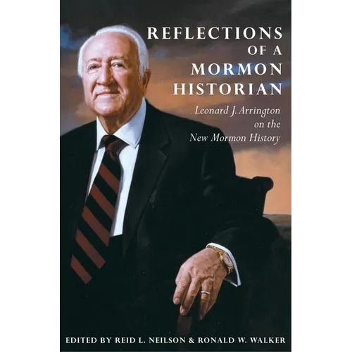Reflections of a Mormon Historian: Leonard J. Arrington on the New Mormon History - Hardcover