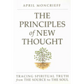 The Principles of New Thought: Tracing Spiritual Truth from the Source to the Soul - Paperback