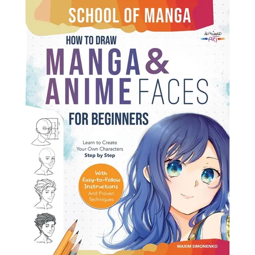 School of Manga: How To Draw Manga and Anime Faces for Beginners Learn To Create Your Own Characters Step by Step With Easy-to-Follow Instructions and - Paperback
