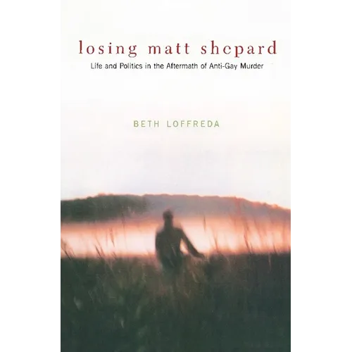 Losing Matt Shepard: Life and Politics in the Aftermath of Anti-Gay Murder - Paperback