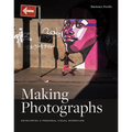 Making Photographs: Developing a Personal Visual Workflow - Paperback