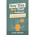Say This, Not That to Your Professor: 20 Talking Tips for College Success - Hardcover