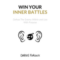 Win Your Inner Battles: Defeat The Enemy Within and Live With Purpose - Paperback