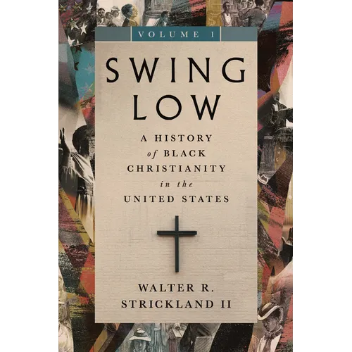 Swing Low, Volume 1: A History of Black Christianity in the United States Volume 1 - Paperback