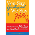 You Say Goodbye and We Say Hello: The Montessori Method for Positive Dementia Care - Paperback