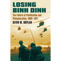 Losing Binh Dinh: The Failure of Pacification and Vietnamization, 1969-1971 - Hardcover