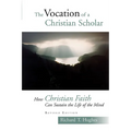 The Vocation of the Christian Scholar: How Christian Faith Can Sustain the Life of the Mind - Paperback