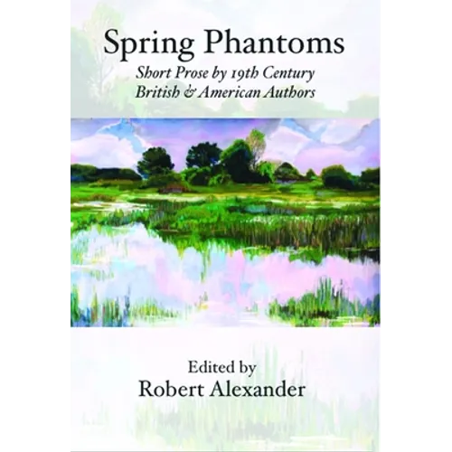 Spring Phantoms: Short Prose by 19th Century British & American Authors - Paperback